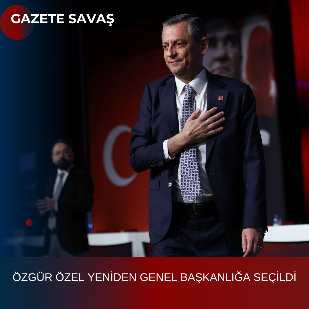 ÖZGÜR ÖZEL YENİDEN GENEL BAŞKANLIĞA SEÇİLDİ