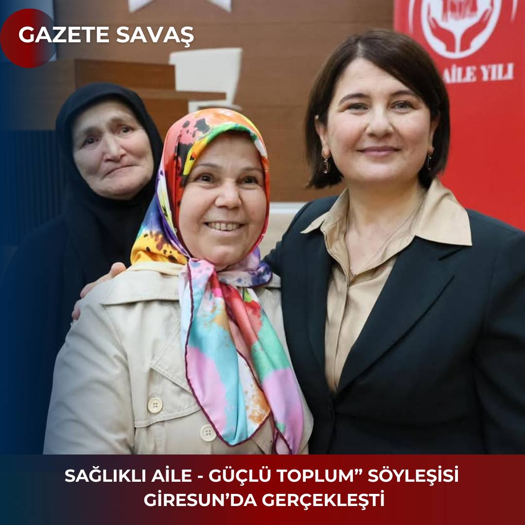 SAĞLIKLI AİLE – GÜÇLÜ TOPLUM” SÖYLEŞİSİ GİRESUN’DA GERÇEKLEŞTİ