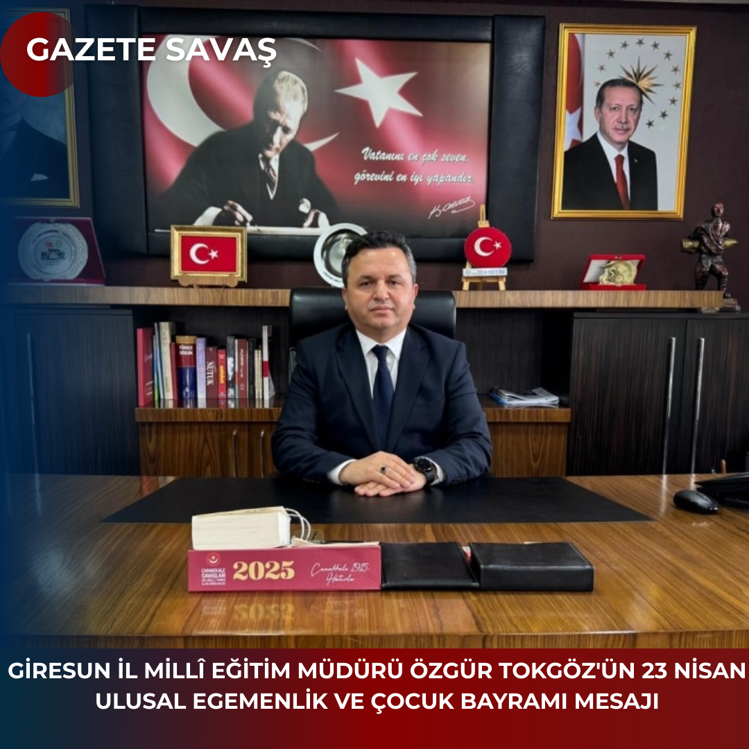 GİRESUN İL MİLLÎ EĞİTİM MÜDÜRÜ ÖZGÜR TOKGÖZ’ÜN 23 NİSAN ULUSAL EGEMENLİK VE ÇOCUK BAYRAMI MESAJI