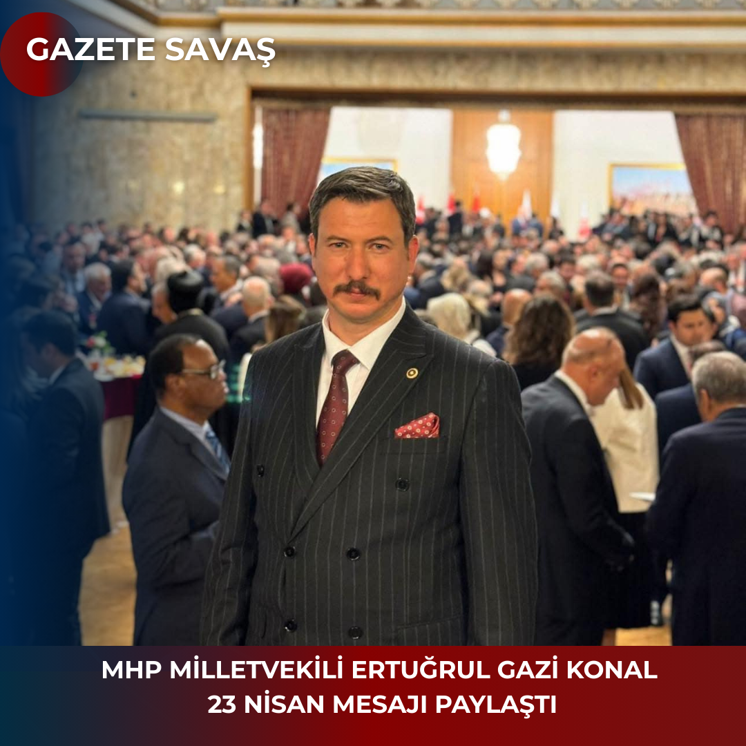 MHP MİLLETVEKİLİ ERTUĞRUL GAZİ KONAL 23 NİSAN MESAJI PAYLAŞTI