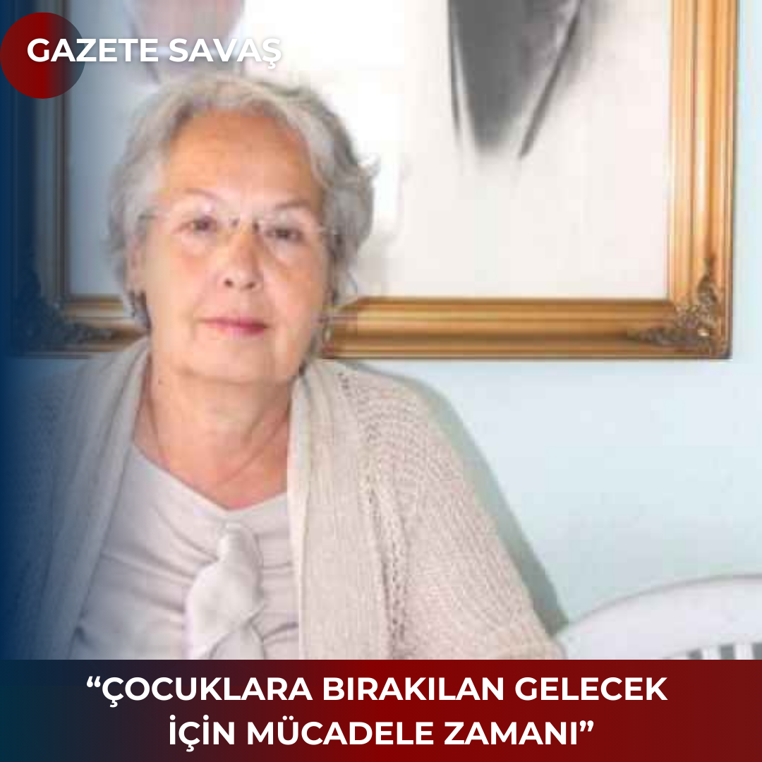“ÇOCUKLARA BIRAKILAN GELECEK İÇİN MÜCADELE ZAMANI”