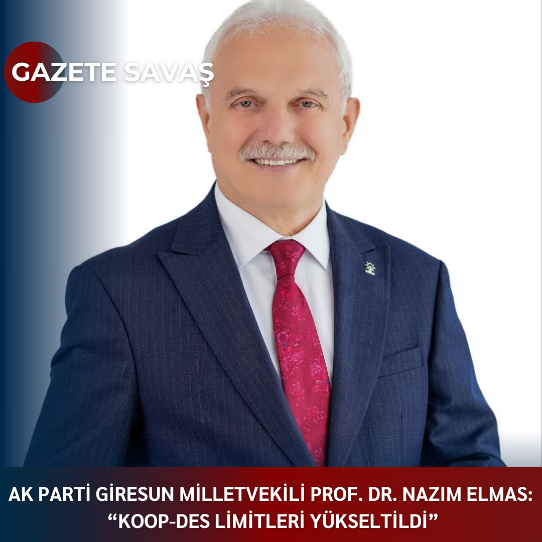 AK Parti GİRESUN MİLLETVEKİLİ Prof. Dr. NAZIM ELMAS – KOOP-DES LİMİTLERİ YÜKSELTİLDİ