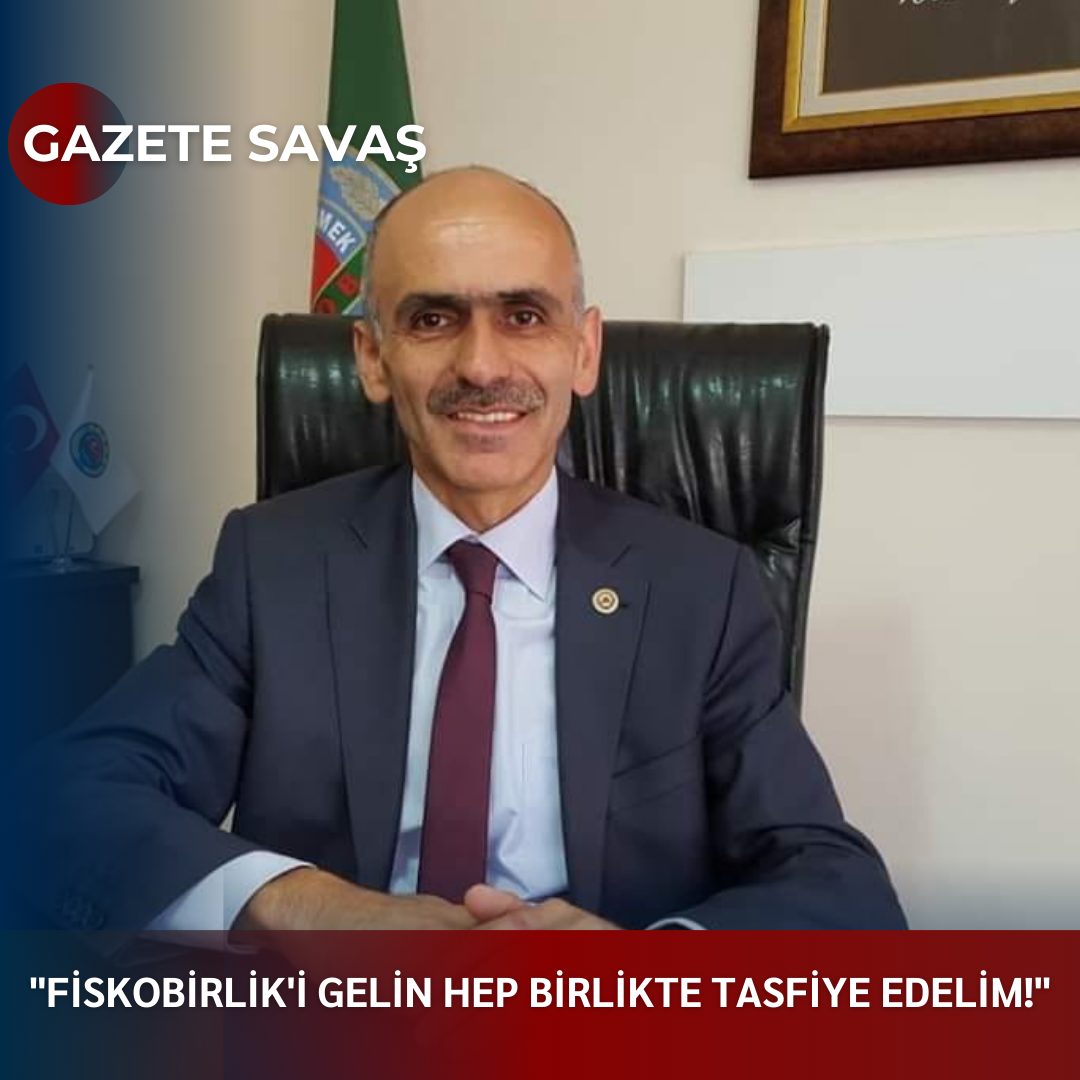 “FİSKOBİRLİK’i GELİN HEP BİRLİKTE TASFİYE EDELİM!”