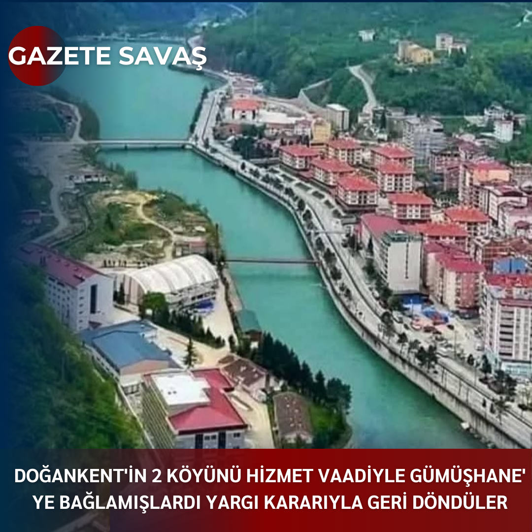 DOĞANKENT’in 2 KÖYÜNÜ HİZMET VAADİYLE GÜMÜŞHANE’ ye  BAĞLAMIŞLARDI YARGI KARARIYLA GERİ DÖNDÜLER