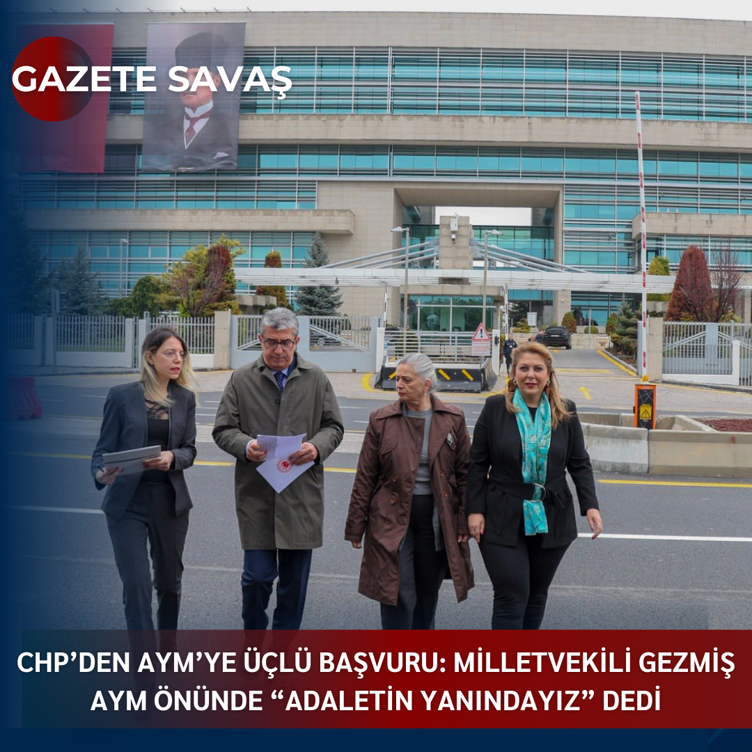 CHP’den AYM’ye ÜÇLÜ BAŞVURU: MİLLETVEKİLİ GEZMİŞ AYM ÖNÜNDE “ADALETİN YANINDAYIZ” DEDİ