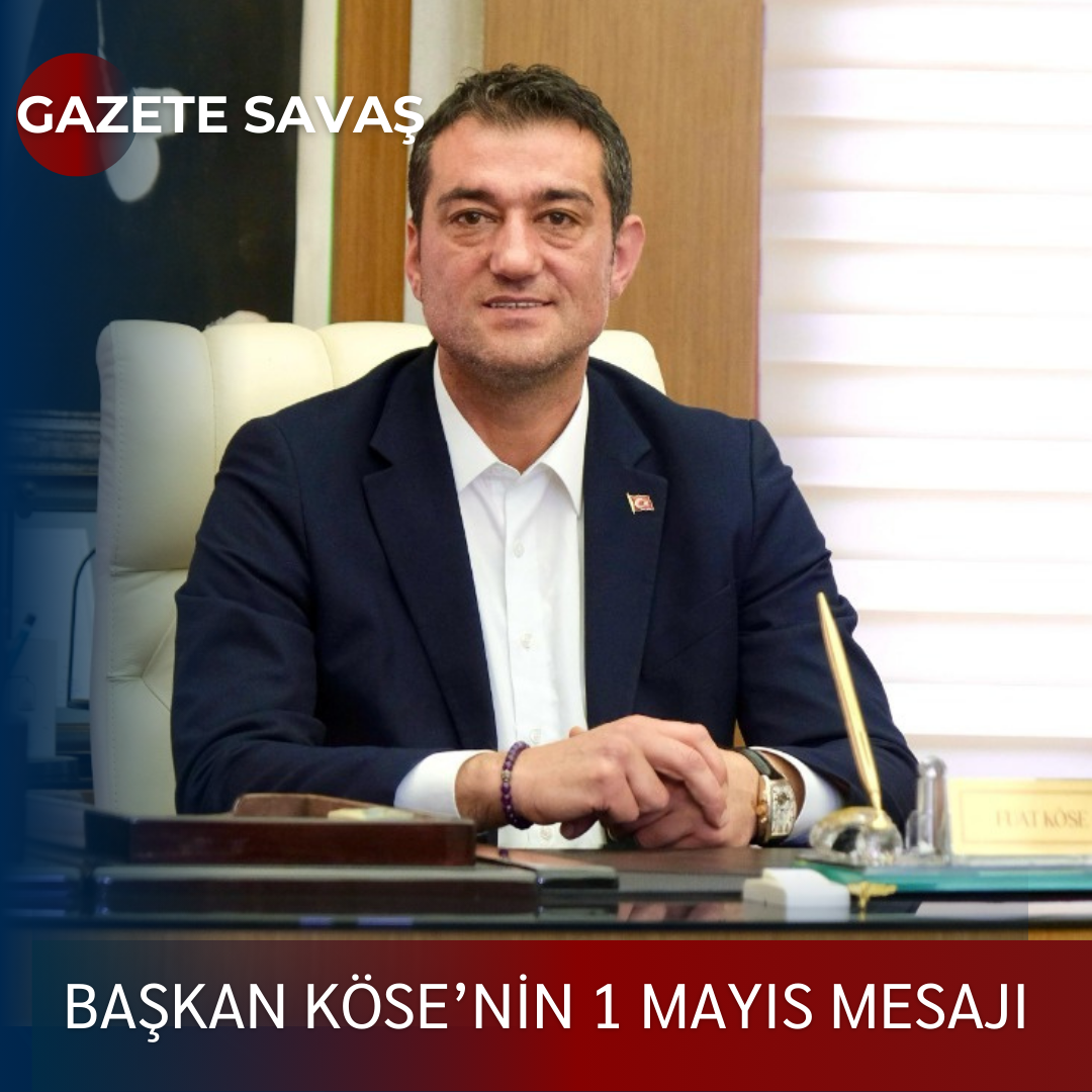 BAŞKAN KÖSE’nin 1 MAYIS MESAJI