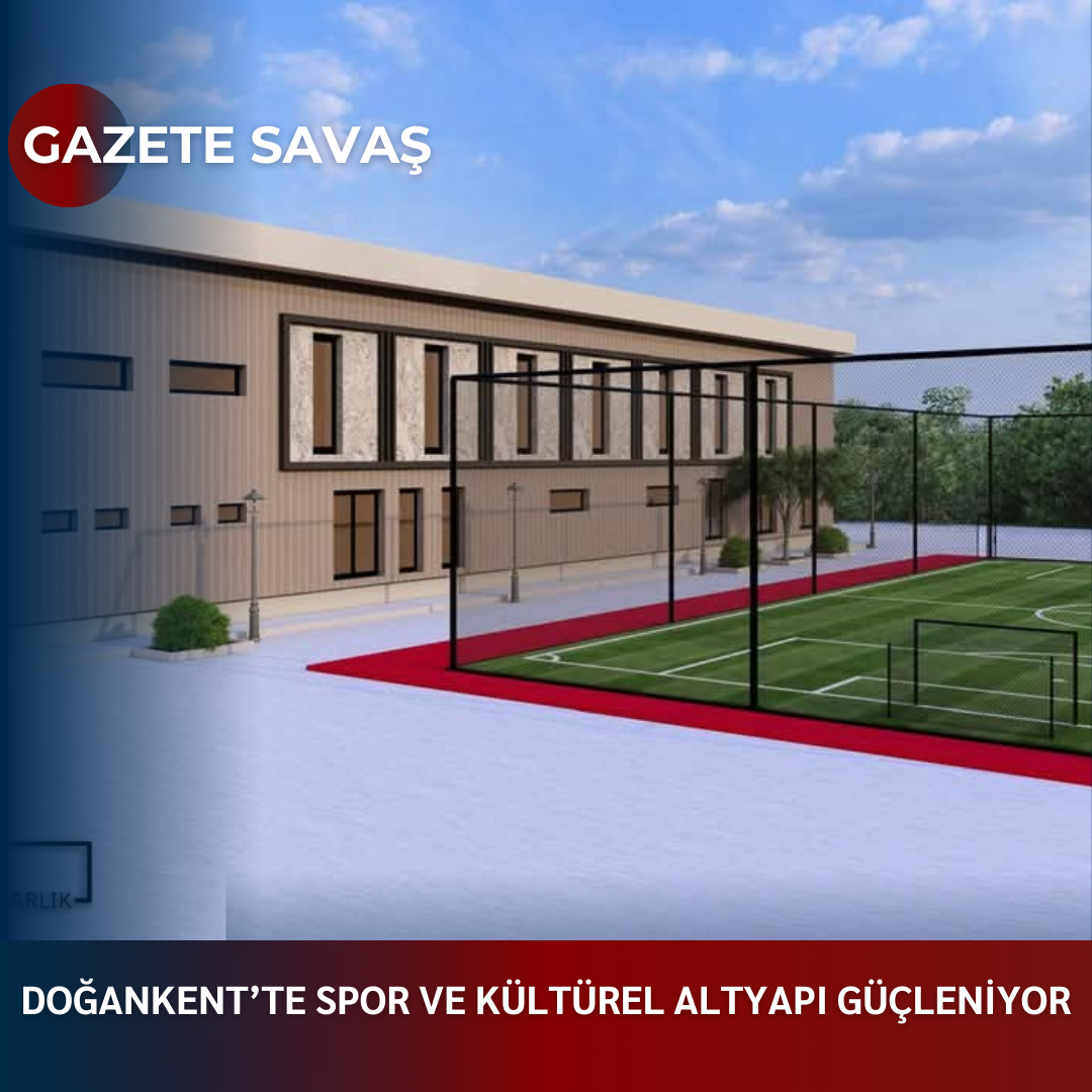 DOĞANKENT’TE SPOR VE KÜLTÜREL ALTYAPI GÜÇLENİYOR