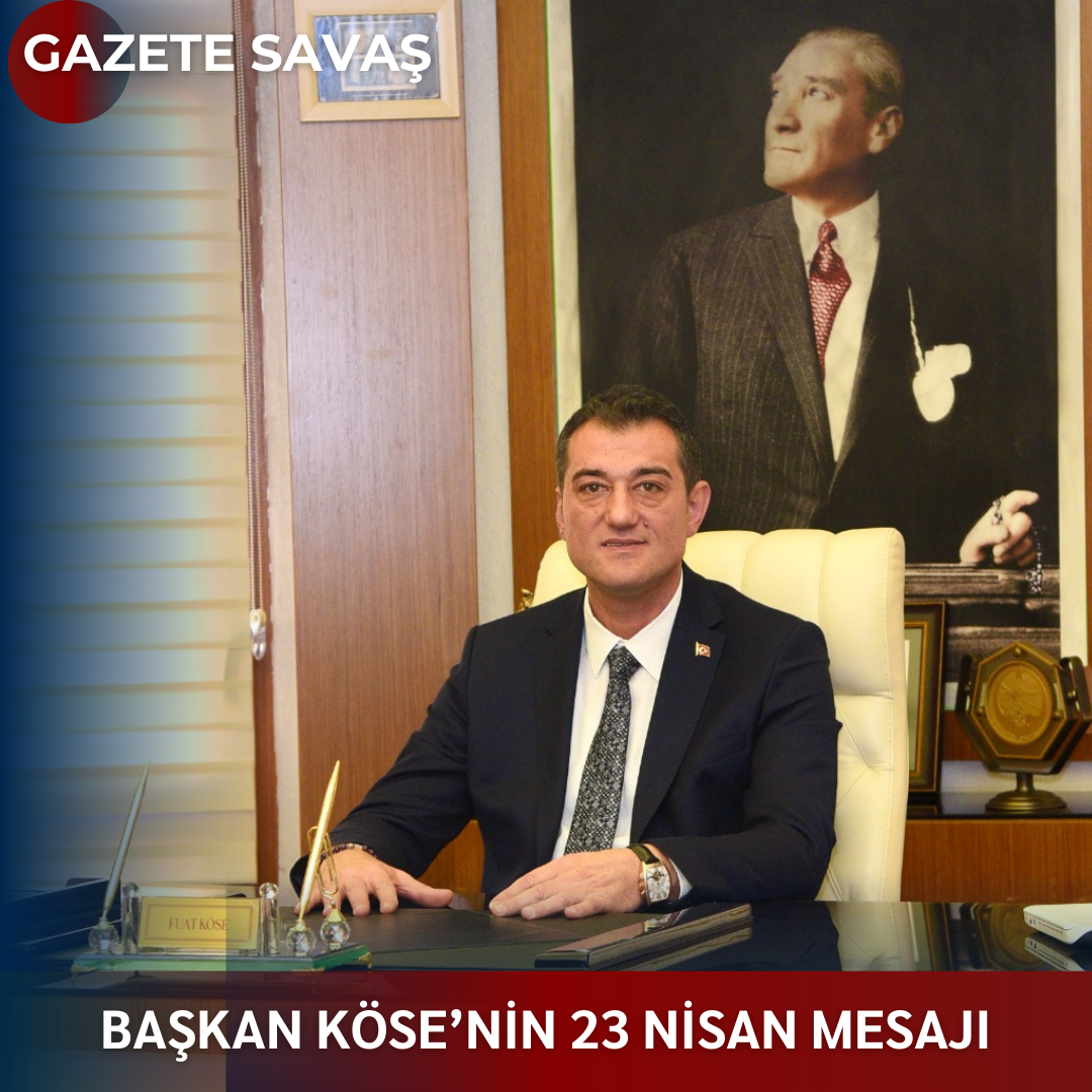 BAŞKAN KÖSE’nin 23 NİSAN MESAJI