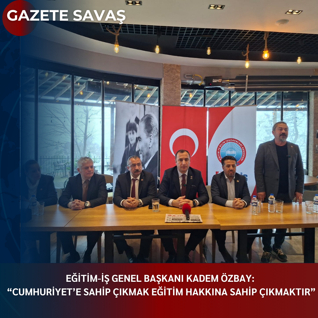 EĞİTİM-İŞ GENEL BAŞKANI KADEM ÖZBAY: “CUMHURİYET’E SAHİP ÇIKMAK EĞİTİM HAKKINA SAHİP ÇIKMAKTIR”