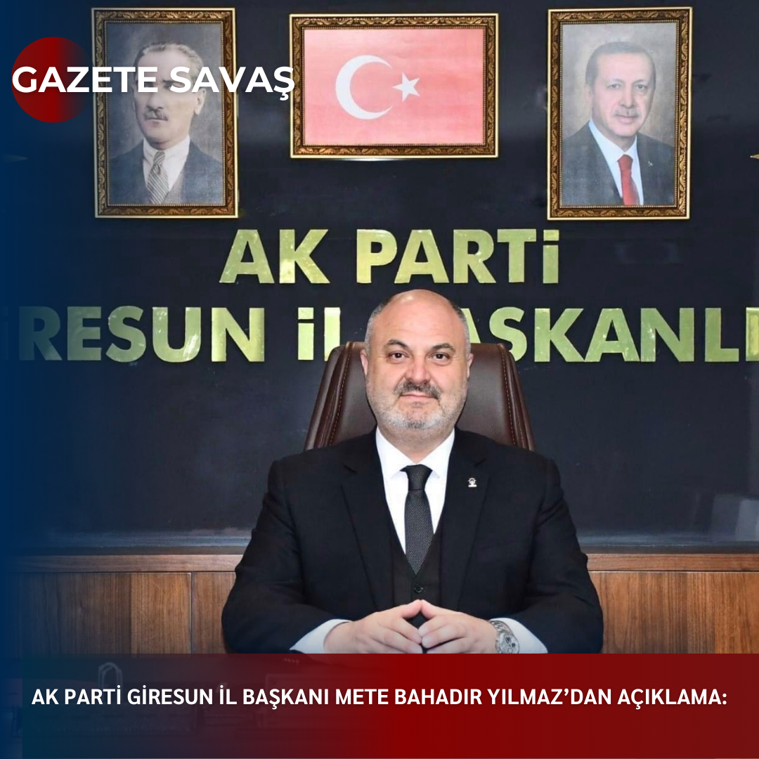 AK PARTİ GİRESUN İL BAŞKANI METE BAHADIR YILMAZ’DAN AÇIKLAMA: