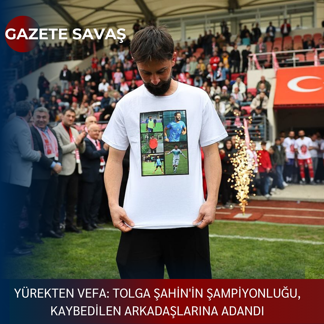 YÜREKTEN VEFA: TOLGA ŞAHİN’İN ŞAMPİYONLUĞU, KAYBEDİLEN ARKADAŞLARINA ADANDI