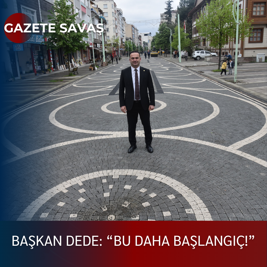BAŞKAN DEDE: “BU DAHA BAŞLANGIÇ!”