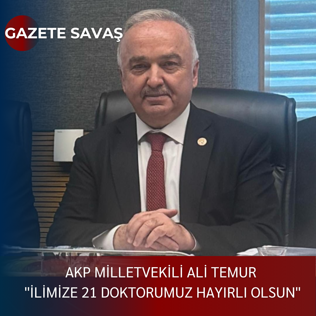 AKP MİLLETVEKİLİ ALİ TEMUR ”İLİMİZE 21 DOKTORUMUZ HAYIRLI OLSUN”