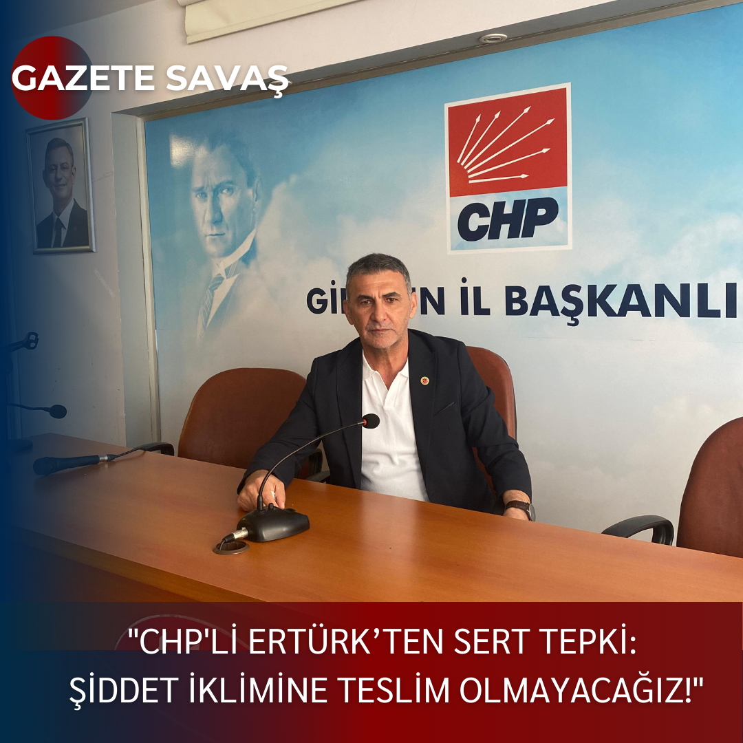 “CHP’li ERTÜRK’ten Sert Tepki: Şiddet İklimine Teslim Olmayacağız!”