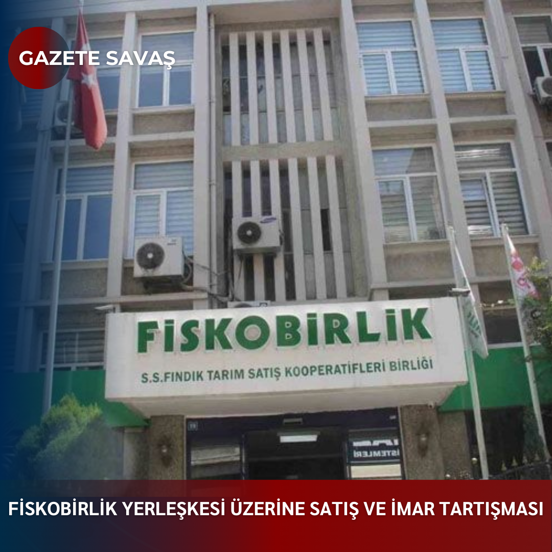 FİSKOBİRLİK YERLEŞKESİ ÜZERİNE SATIŞ VE İMAR TARTIŞMASI