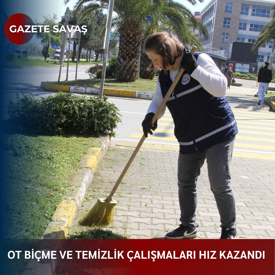 OT BİÇME VE TEMİZLİK ÇALIŞMALARI HIZ KAZANDI