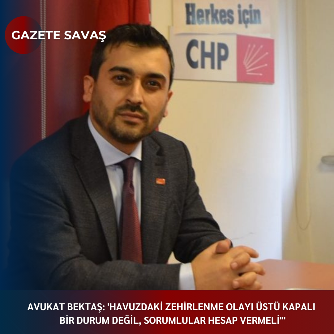 AVUKAT BEKTAŞ: ‘HAVUZDAKİ ZEHİRLENME OLAYI ÜSTÜ KAPALI BİR DURUM DEĞİL, SORUMLULAR HESAP VERMELİ'”