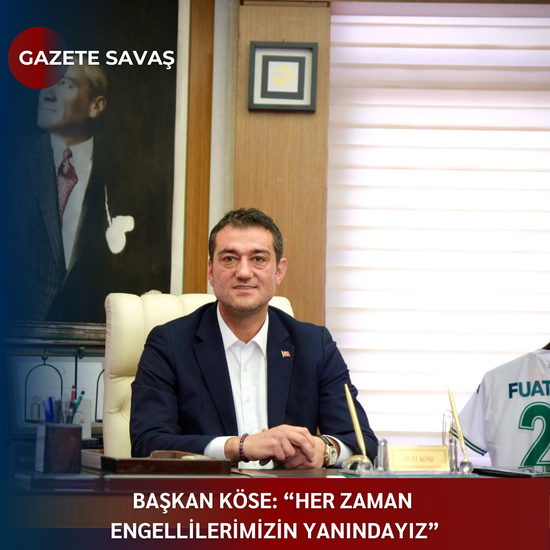 BAŞKAN KÖSE: “HER ZAMAN ENGELLİLERİMİZİN YANINDAYIZ”