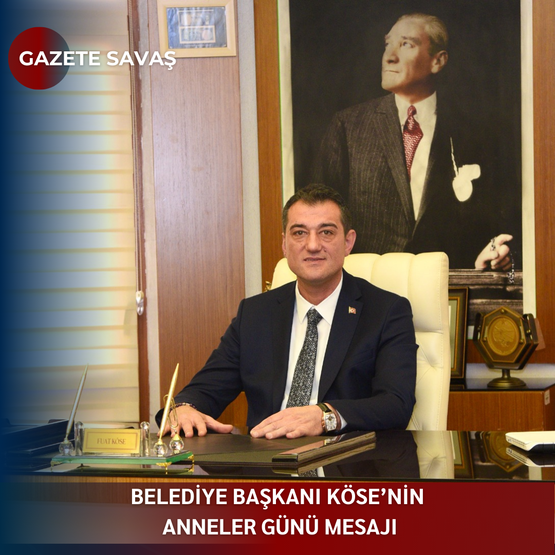 BELEDİYE BAŞKANI KÖSE’NİN ANNELER GÜNÜ MESAJI