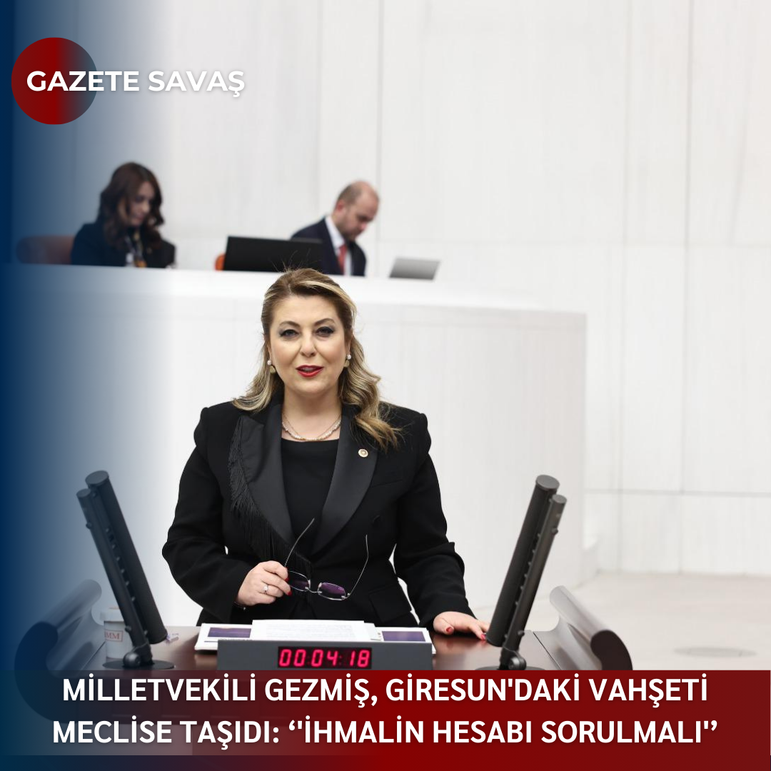 Milletvekili Elvan Işık GEZMİŞ, Giresun’daki Vahşeti Meclise Taşıdı: ‘İhmalin Hesabı Sorulmalı'”