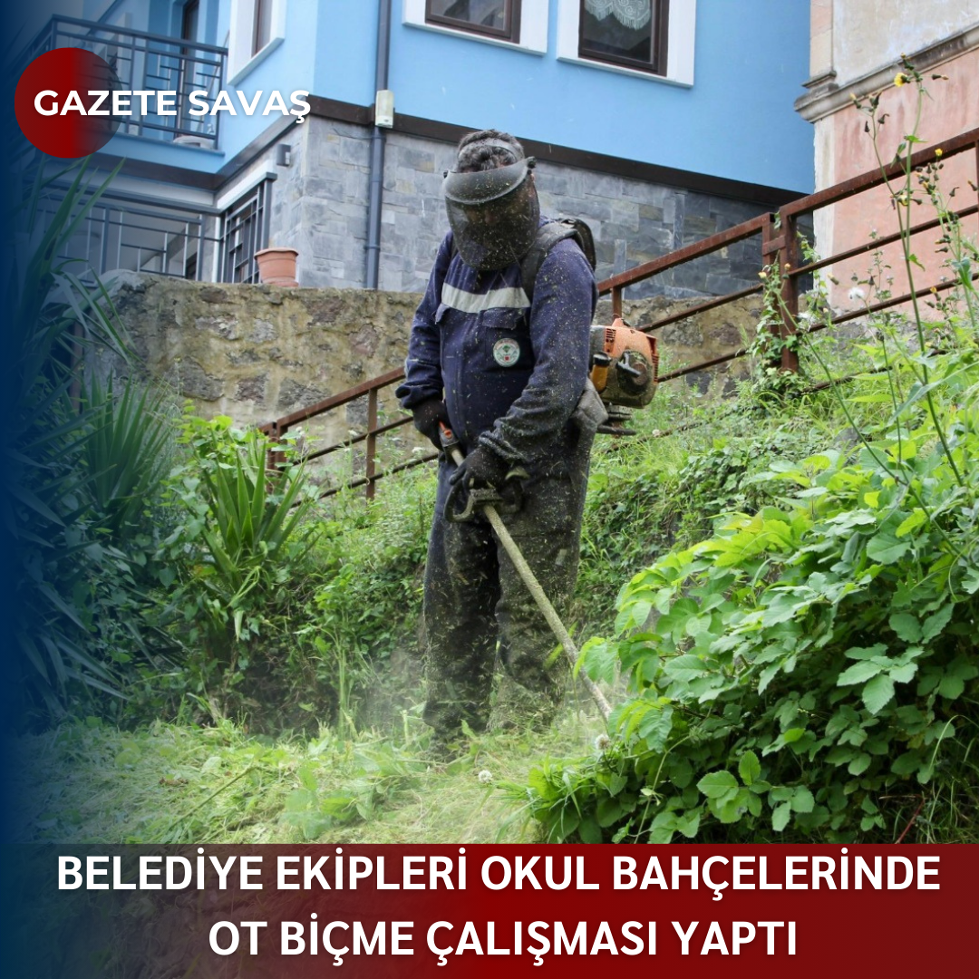BELEDİYE EKİPLERİ OKUL BAHÇELERİNDE OT BİÇME ÇALIŞMASI YAPTI