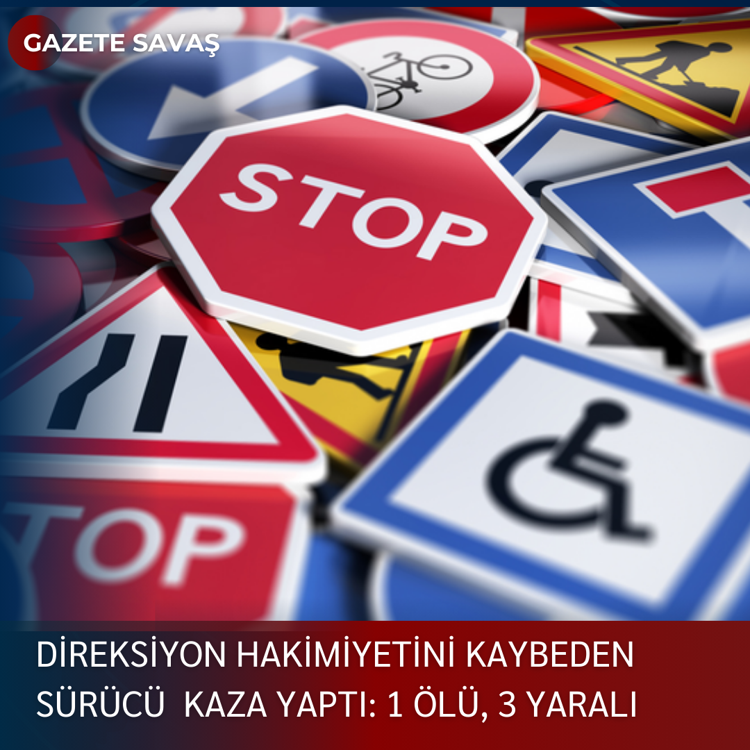 DİREKSİYON HAKİMİYETİNİ KAYBEDEN SÜRÜCÜ KAZA YAPTI: 1 ÖLÜ, 3 YARALI
