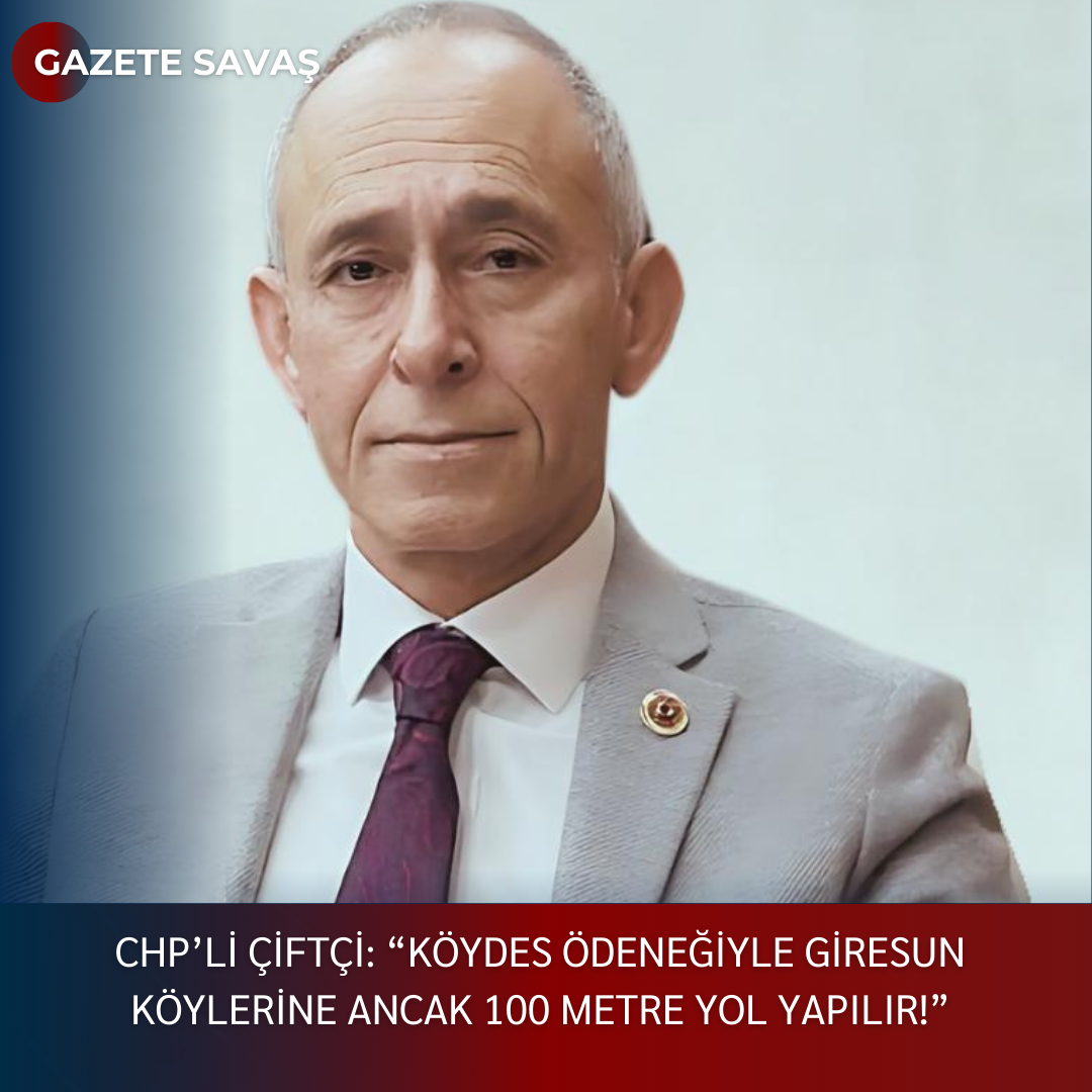 CHP’li ÇİFTÇİ: “KÖYDES ÖDENEĞİYLE GİRESUN KÖYLERİNE ANCAK 100 METRE YOL YAPILIR!”