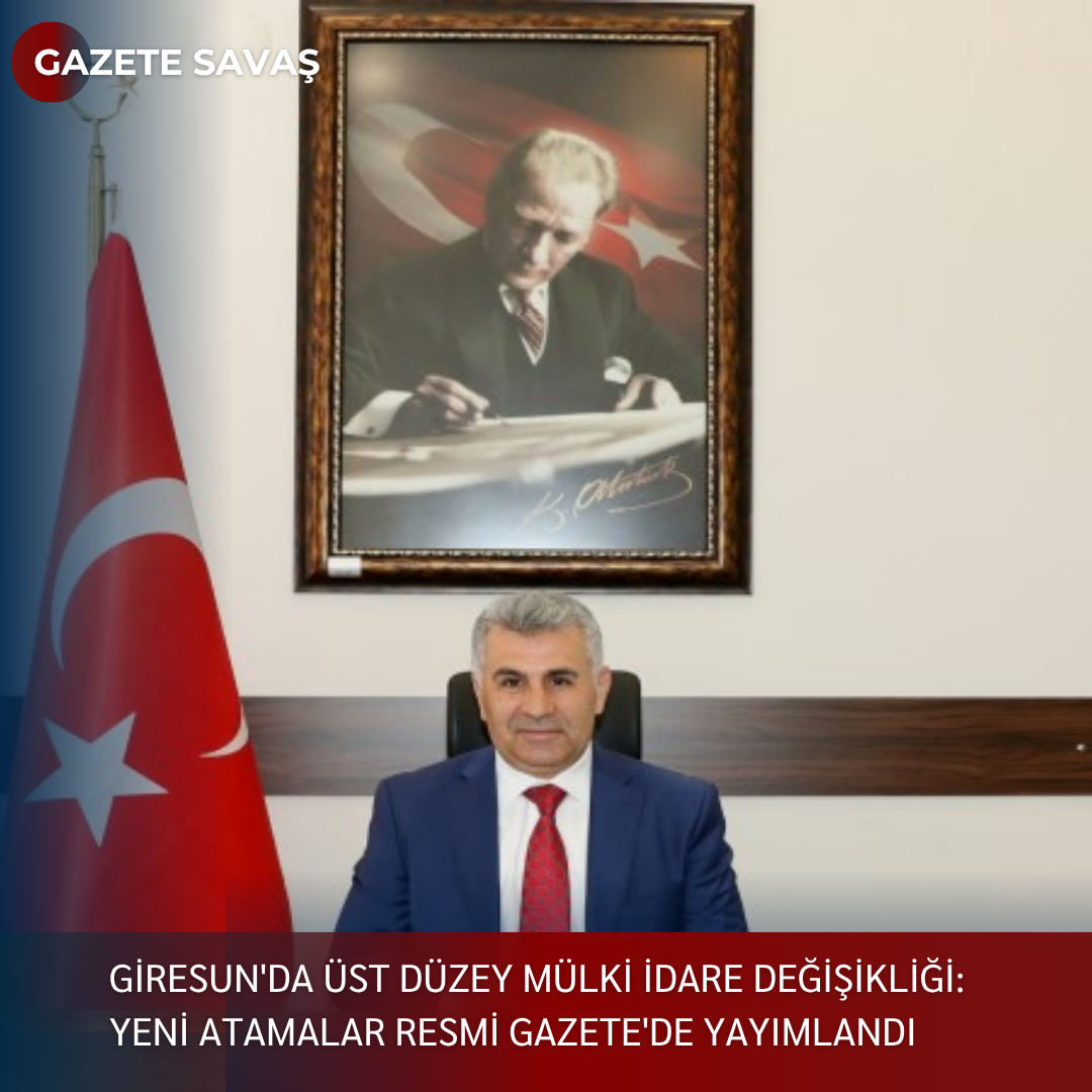 GİRESUN’DA ÜST DÜZEY MÜLKİ İDARE DEĞİŞİKLİĞİ: YENİ ATAMALAR RESMİ GAZETE’DE YAYIMLANDI