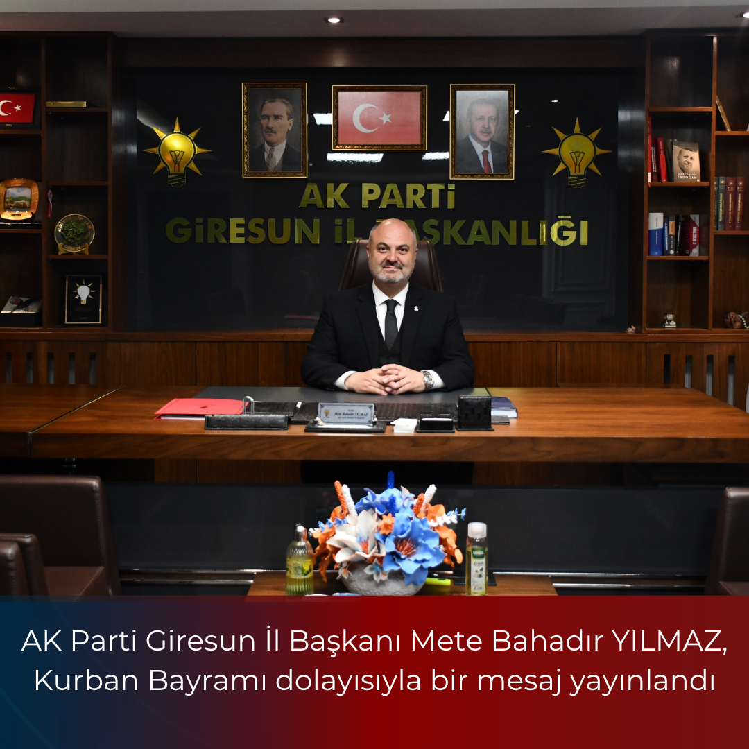 AK Parti Giresun İl Başkanı Mete Bahadır YILMAZ, Kurban Bayramı dolayısıyla bir mesaj yayınlandı