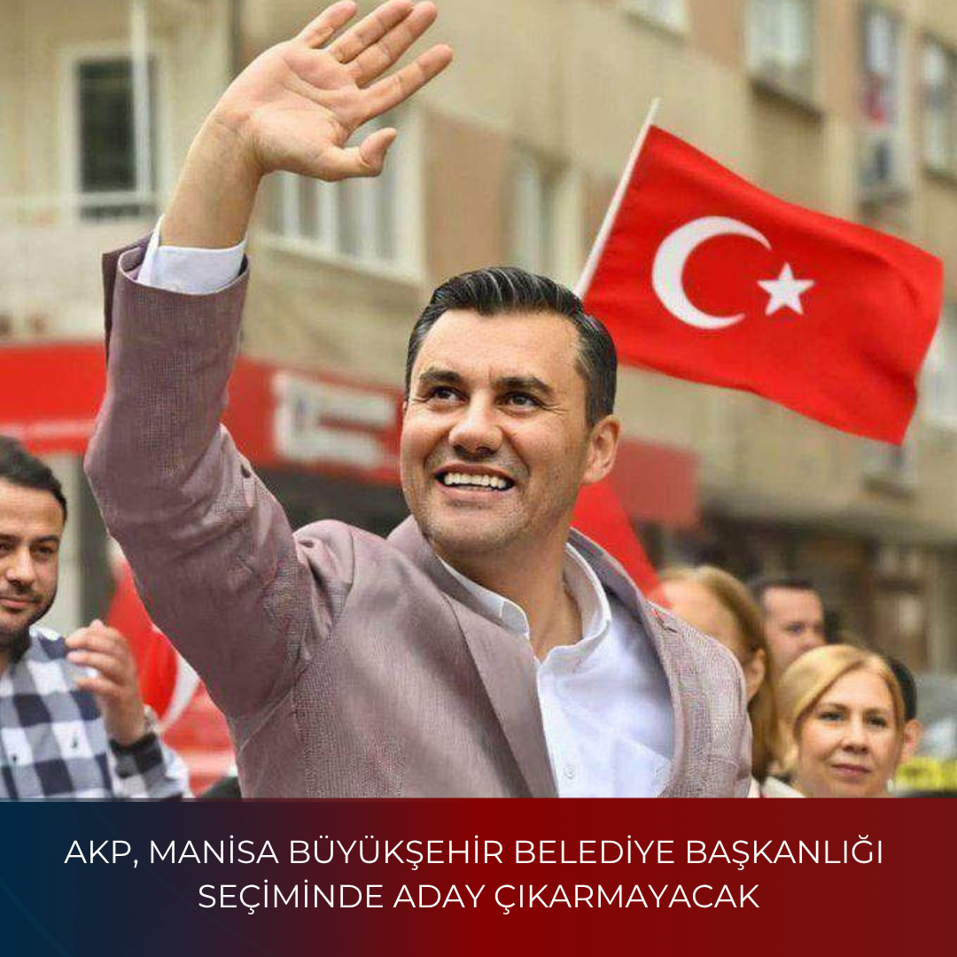 AKP, MANİSA BÜYÜKŞEHİR BELEDİYE BAŞKANLIĞI SEÇİMİNDE ADAY ÇIKARMAYACAK