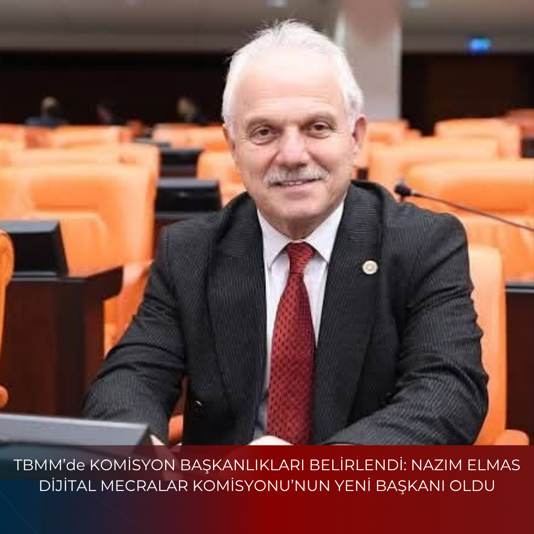 TBMM’de KOMİSYON BAŞKANLIKLARI BELİRLENDİ: NAZIM ELMAS DİJİTAL MECRALAR KOMİSYONU’NUN YENİ BAŞKANI OLDU