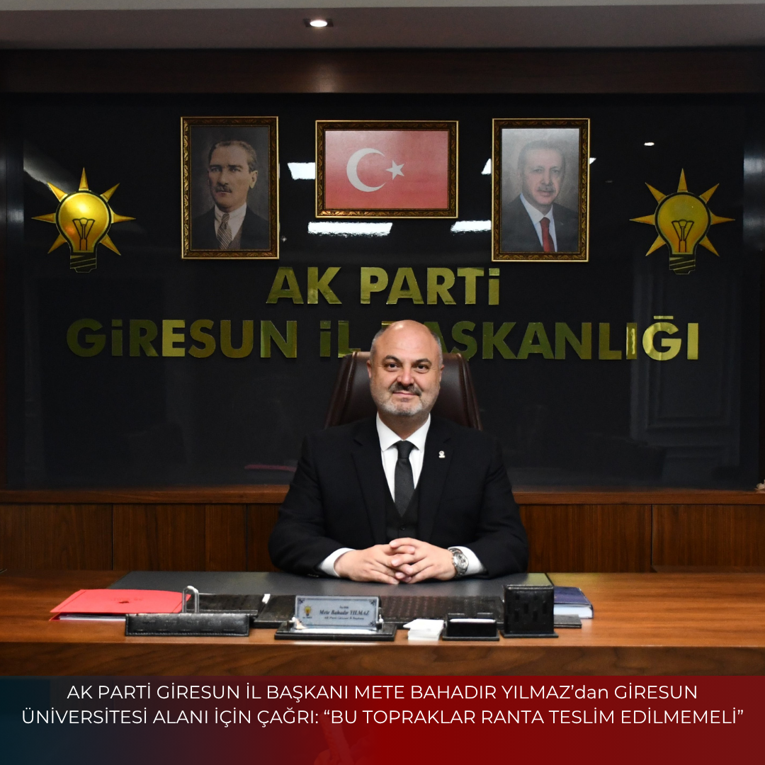 AK PARTİ GİRESUN İL BAŞKANI METE BAHADIR YILMAZ’dan GİRESUN ÜNİVERSİTESİ ALANI İÇİN ÇAĞRI: “BU TOPRAKLAR RANTA TESLİM EDİLMEMELİ”
