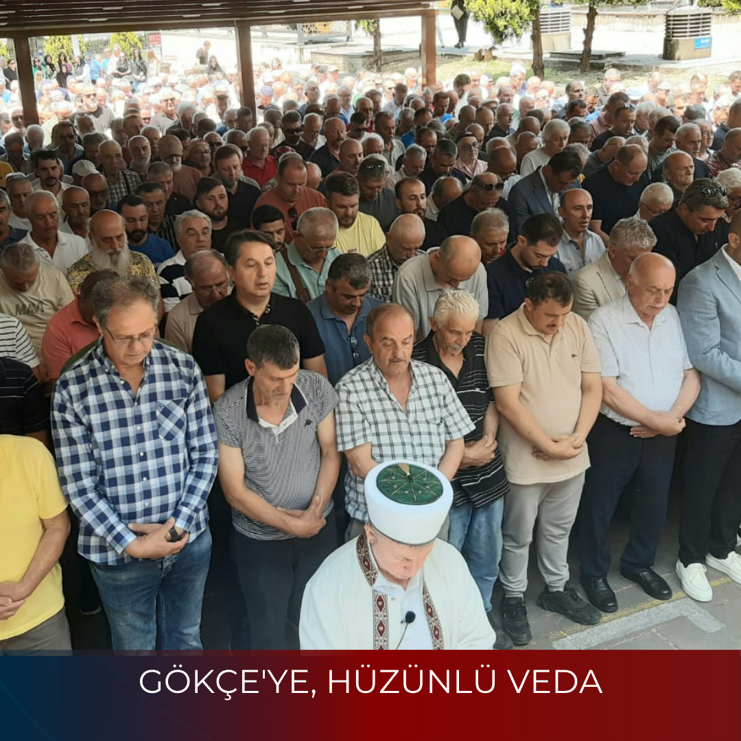 GÖKÇE’YE, HÜZÜNLÜ VEDA