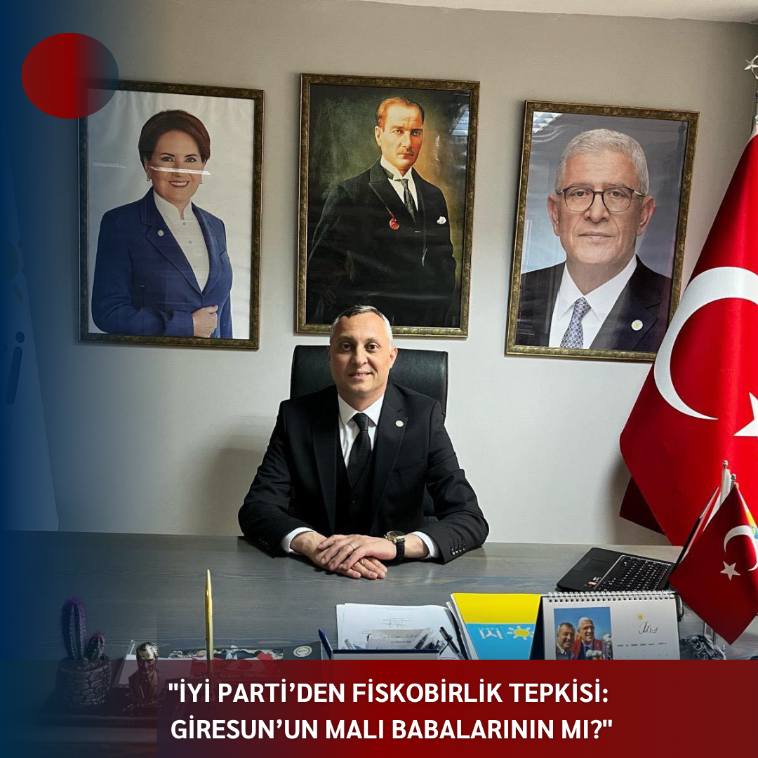 “İYİ PARTİ’DEN FİSKOBİRLİK TEPKİSİ: GİRESUN’UN MALI BABALARININ MI?”