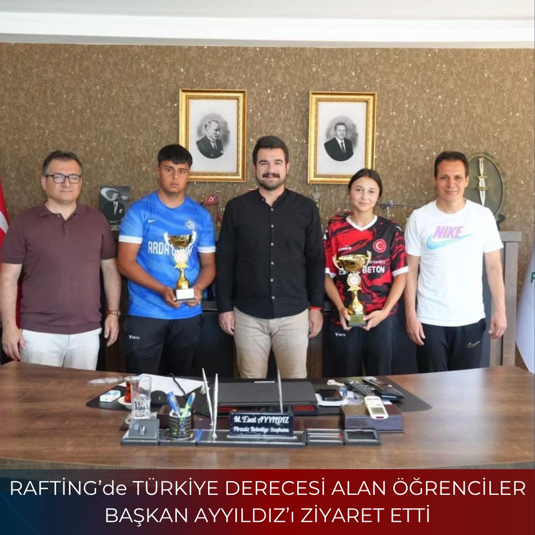 RAFTİNG’de TÜRKİYE DERECESİ ALAN ÖĞRENCİLER BAŞKAN AYYILDIZ’ı ZİYARET ETTİ