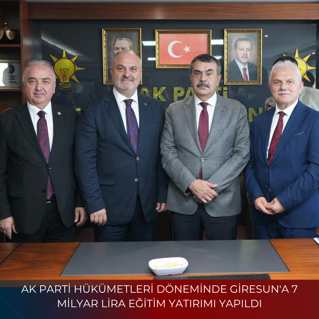 AK PARTİ HÜKÜMETLERİ DÖNEMİNDE GİRESUN’A 7 MİLYAR LİRA EĞİTİM YATIRIMI YAPILDI