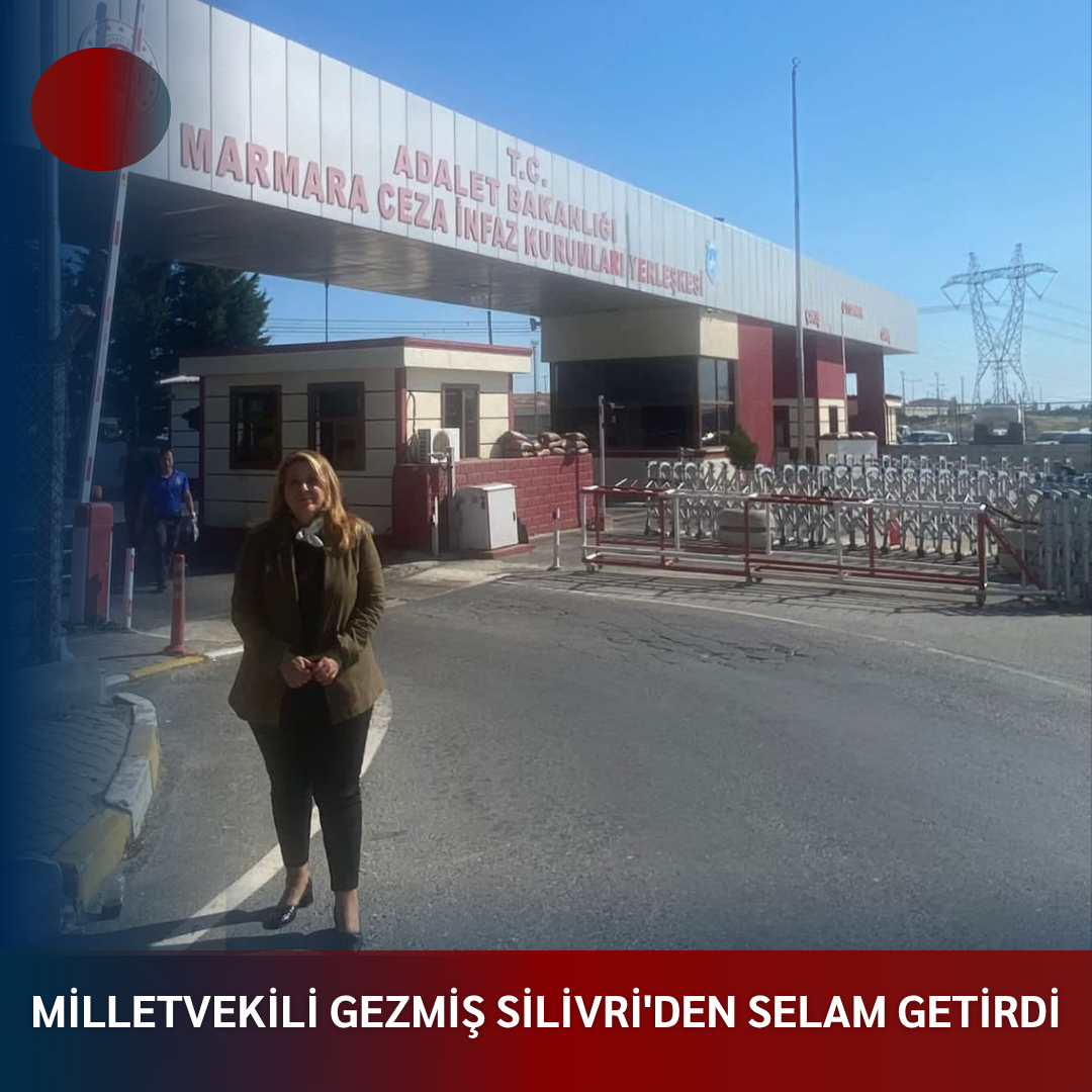 MİLLETVEKİLİ GEZMİŞ SİLİVRİ’DEN SELAM GETİRDİ