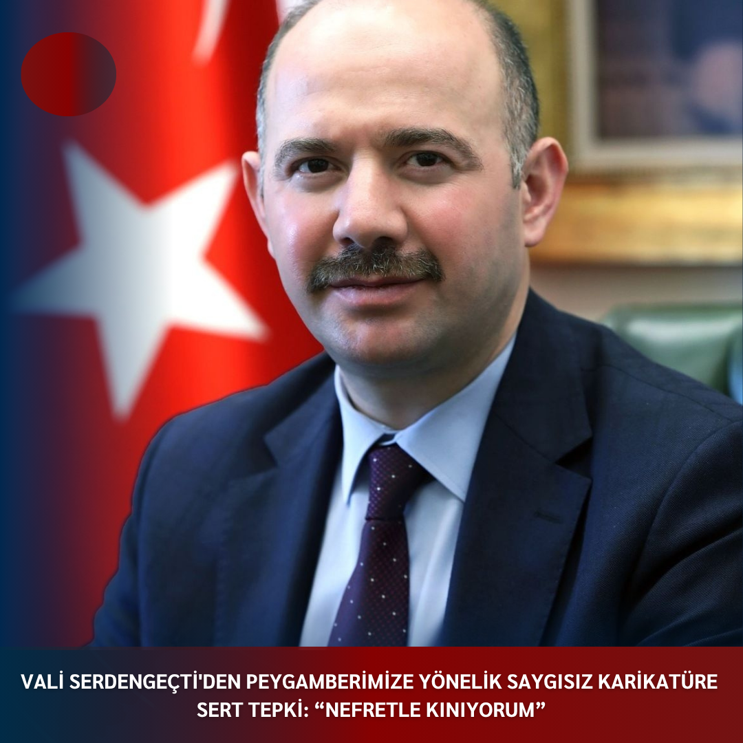 VALİ SERDENGEÇTİ’den PEYGAMBERİMİZE YÖNELİK SAYGISIZ KARİKATÜRE SERT TEPKİ: “NEFRETLE KINIYORUM”