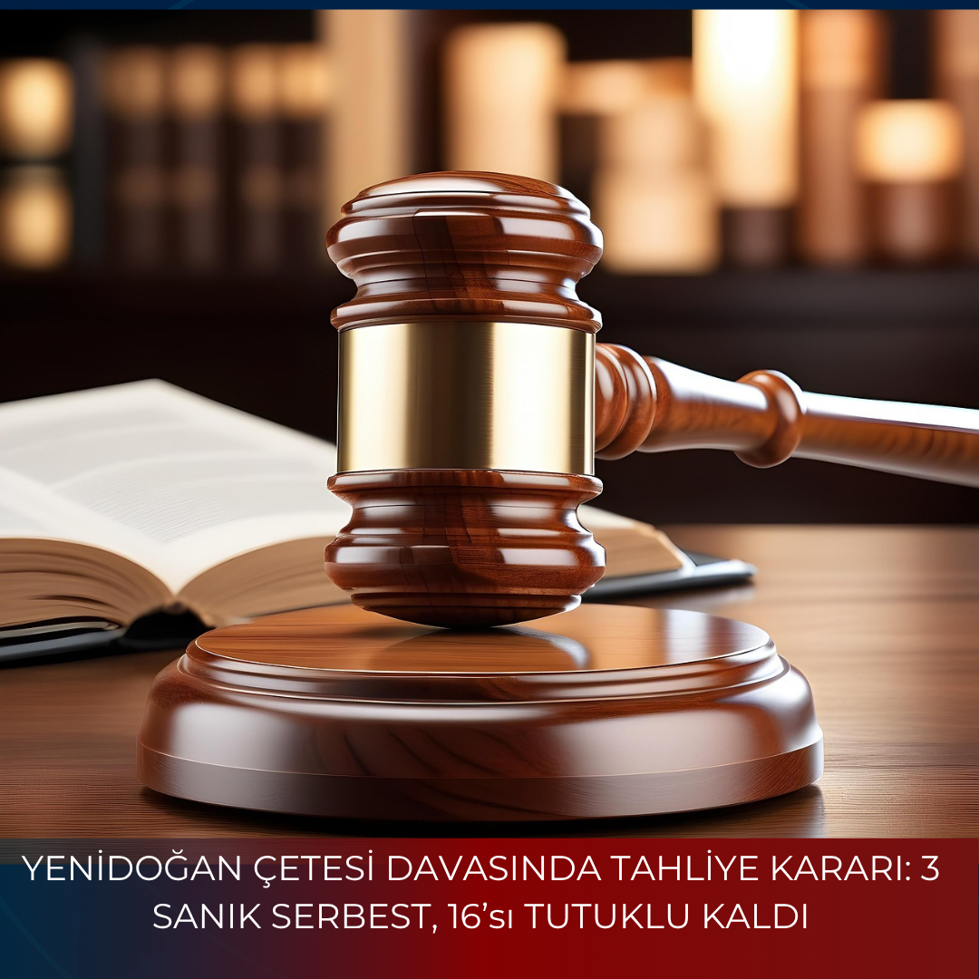YENİDOĞAN ÇETESİ DAVASINDA TAHLİYE KARARI: 3 SANIK SERBEST, 16’sı TUTUKLU KALDI