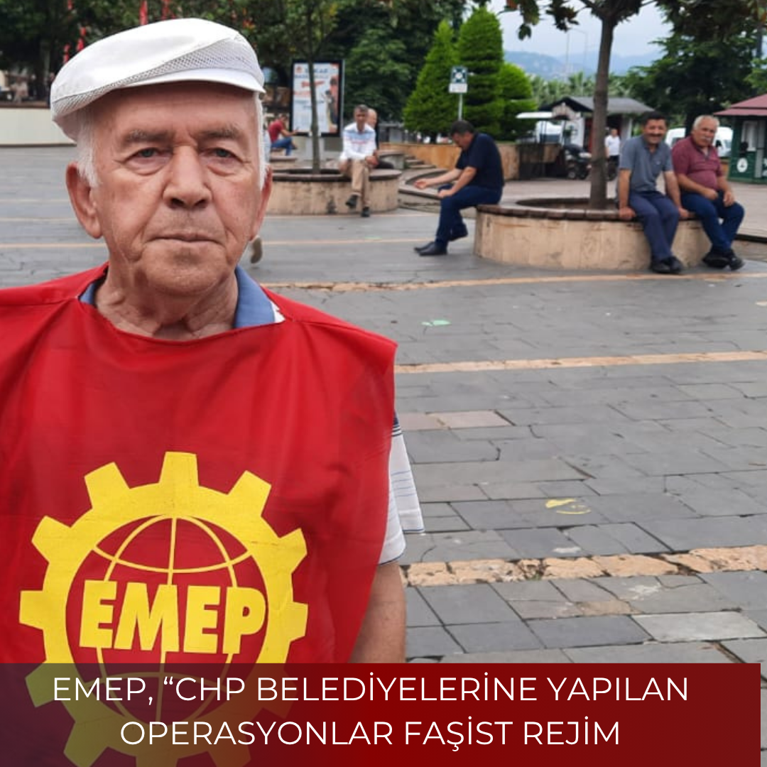 EMEP, “CHP BELEDİYELERİNE YAPILAN OPERASYONLAR FAŞİST REJİM