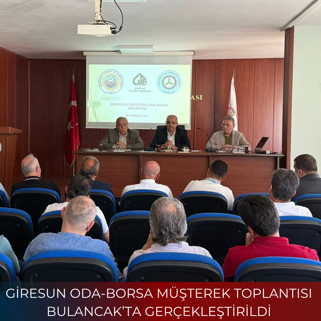 GİRESUN ODA-BORSA MÜŞTEREK TOPLANTISI BULANCAK’TA GERÇEKLEŞTİRİLDİ
