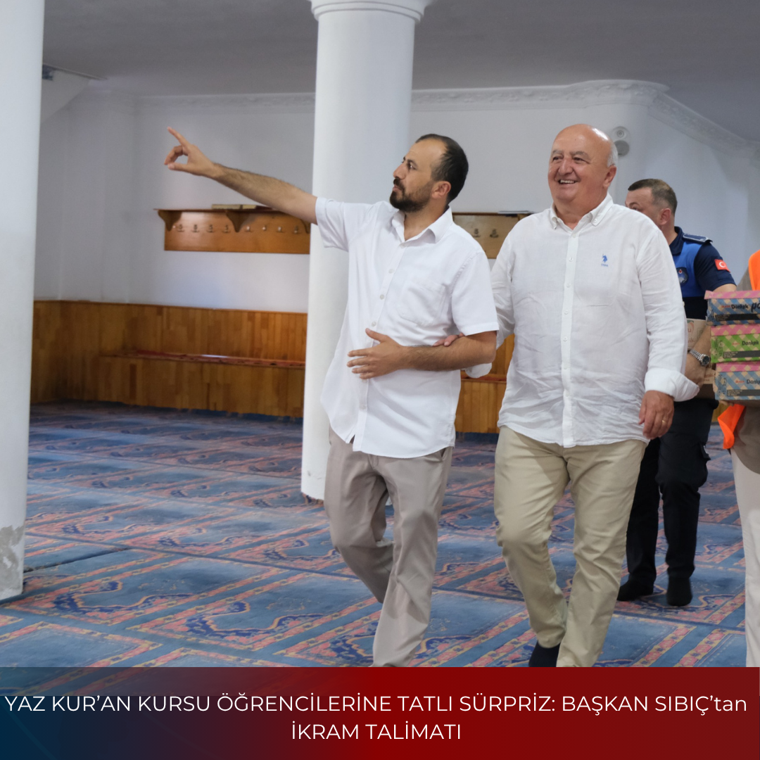 YAZ KUR’AN KURSU ÖĞRENCİLERİNE TATLI SÜRPRİZ: BAŞKAN SIBIÇ’tan İKRAM TALİMATI