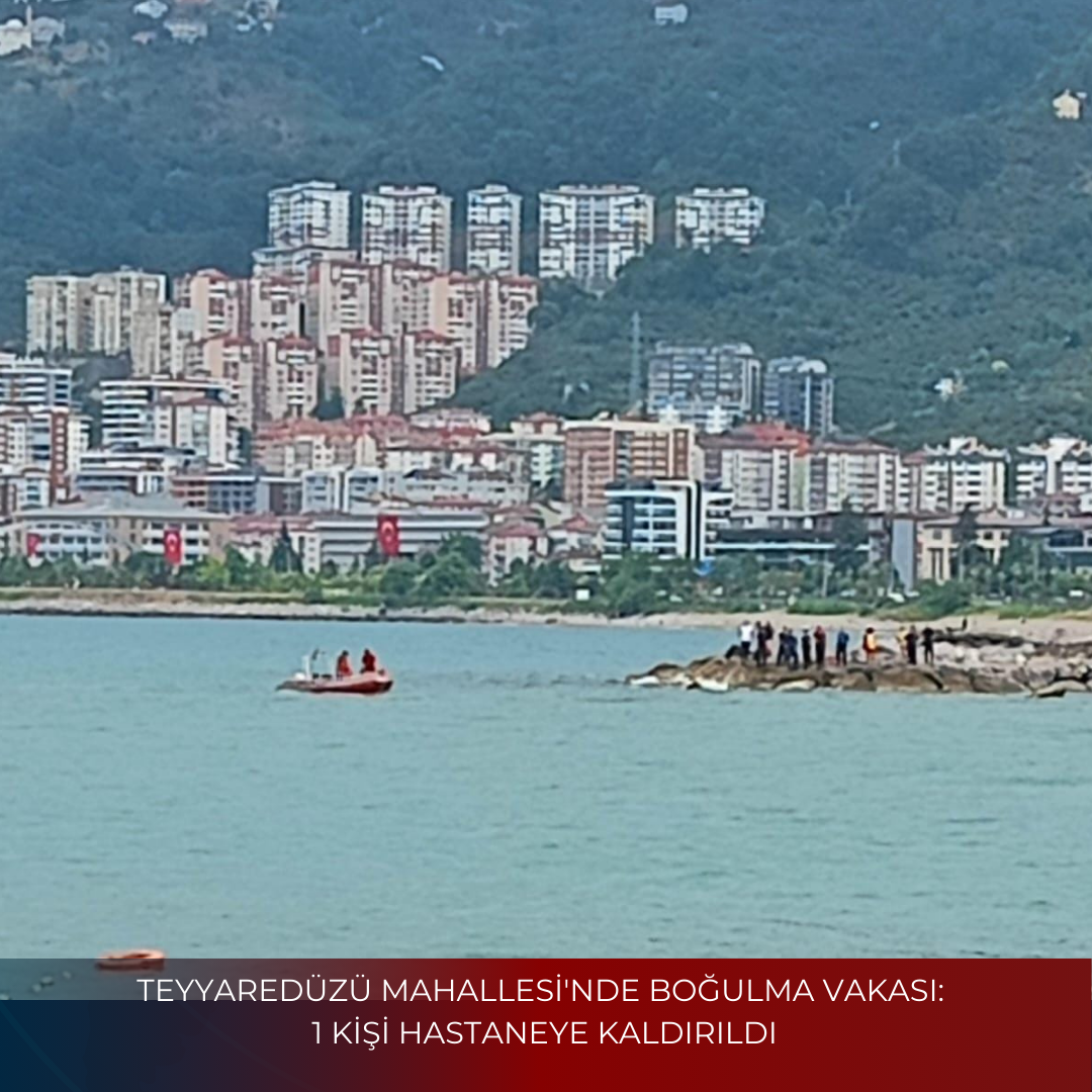 TEYYAREDÜZÜ MAHALLESİ’NDE BOĞULMA VAKASI: 1 KİŞİ HASTANEYE KALDIRILDI