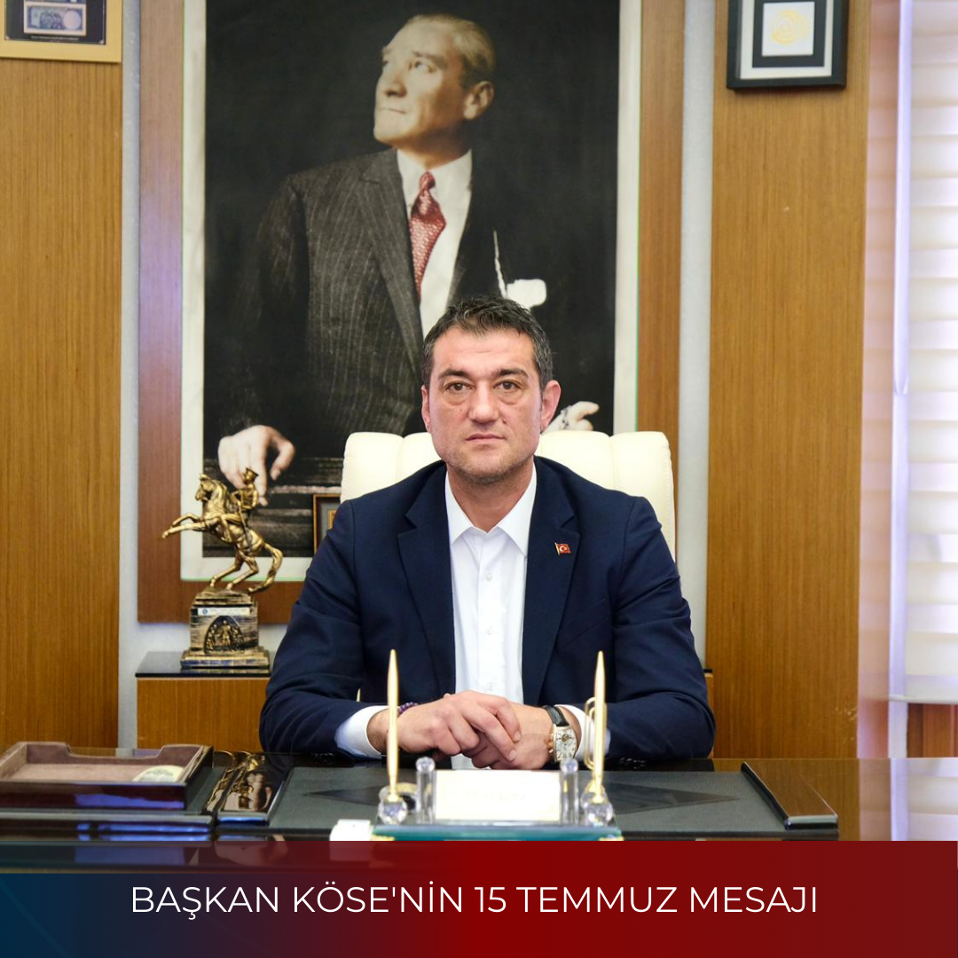 BAŞKAN KÖSE’NİN 15 TEMMUZ MESAJI