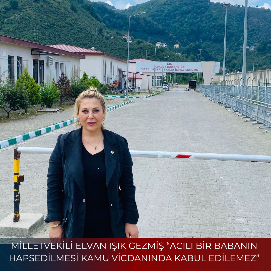 MİLLETVEKİLİ ELVAN IŞIK GEZMİŞ “ACILI BİR BABANIN HAPSEDİLMESİ KAMU VİCDANINDA KABUL EDİLEMEZ”
