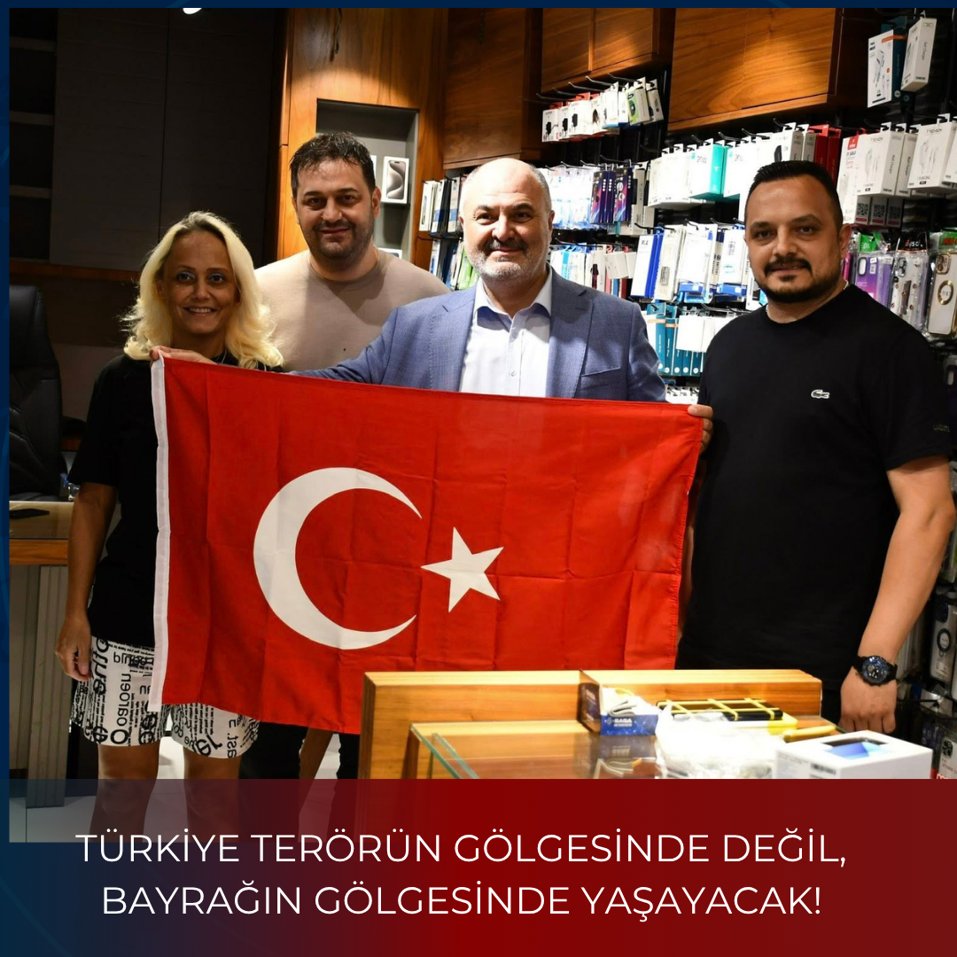 TÜRKİYE TERÖRÜN GÖLGESİNDE DEĞİL, BAYRAĞIN GÖLGESİNDE YAŞAYACAK!