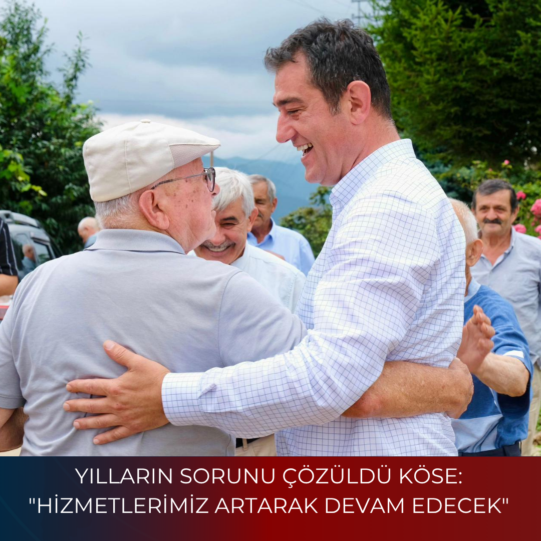YILLARIN SORUNU ÇÖZÜLDÜ KÖSE: “HİZMETLERİMİZ ARTARAK DEVAM EDECEK”