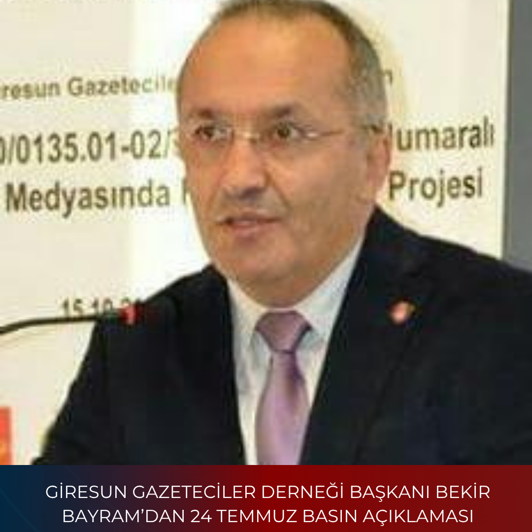 GİRESUN GAZETECİLER DERNEĞİ BAŞKANI BEKİR BAYRAM’DAN 24 TEMMUZ BASIN AÇIKLAMASI