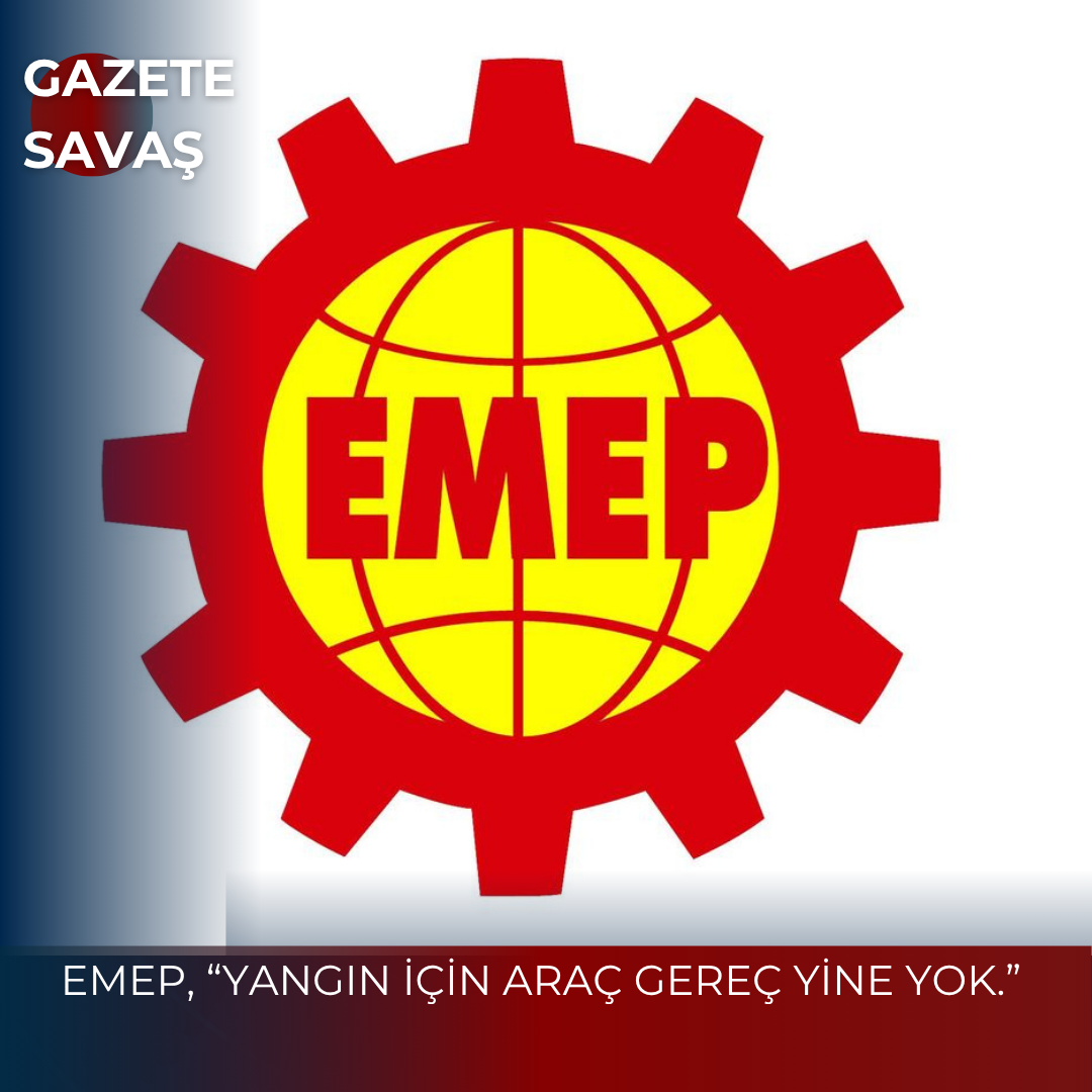 EMEP, “YANGIN İÇİN ARAÇ GEREÇ YİNE YOK.”