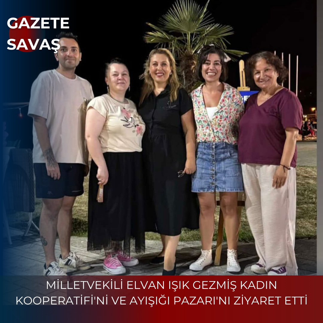 MİLLETVEKİLİ ELVAN IŞIK GEZMİŞ KADIN KOOPERATİFİ’Nİ VE AYIŞIĞI PAZARI’NI ZİYARET ETTİ